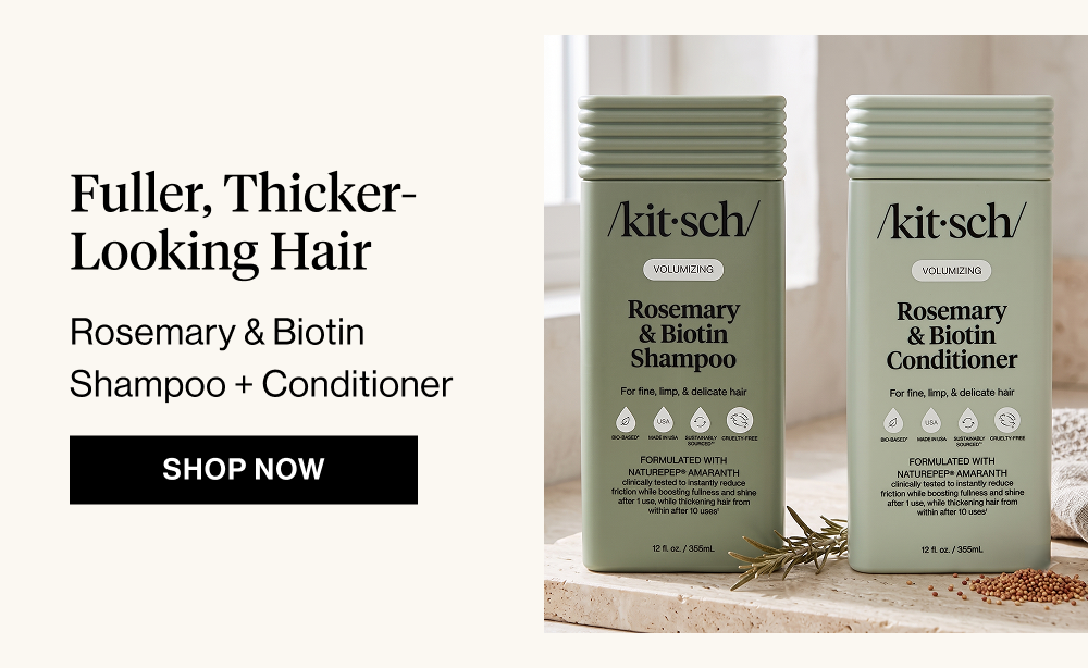 Subheadline: Fuller, Thicker-Looking Hair Body Copy: Rosemary & Biotin Shampoo + Conditioner