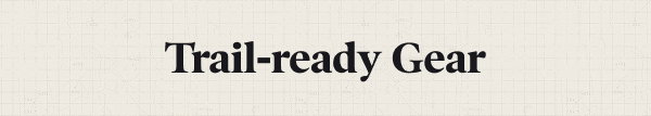 Trail-ready Gear
