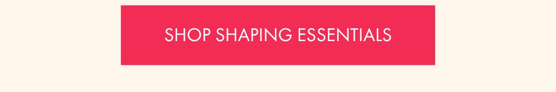 SHOP SHAPING ESSENTIALS
