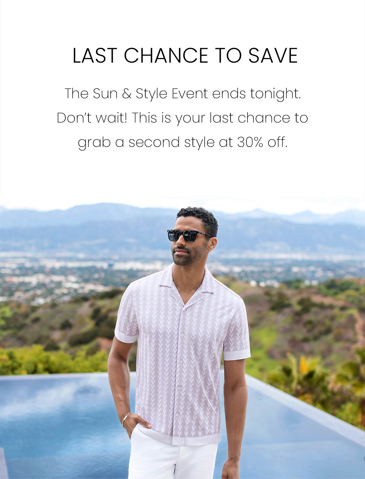 LAST CHANCE TO SAVE | The Sun & Style Event ends tonight. Don't wait! This is your last chance to grab a second style at 30% off.