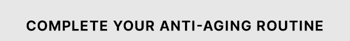 Complete your anti-aging routine