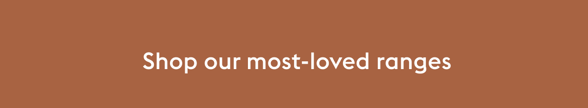 Shop our best-selling ranges