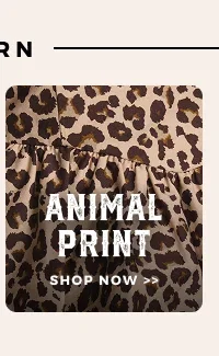 ANIMAL PRINT | SHOP NOW >>