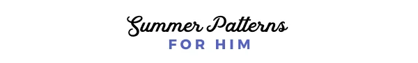 SUMMER PATTERNS FOR HIM