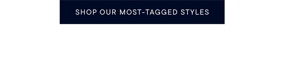 Shop our most-tagged styles