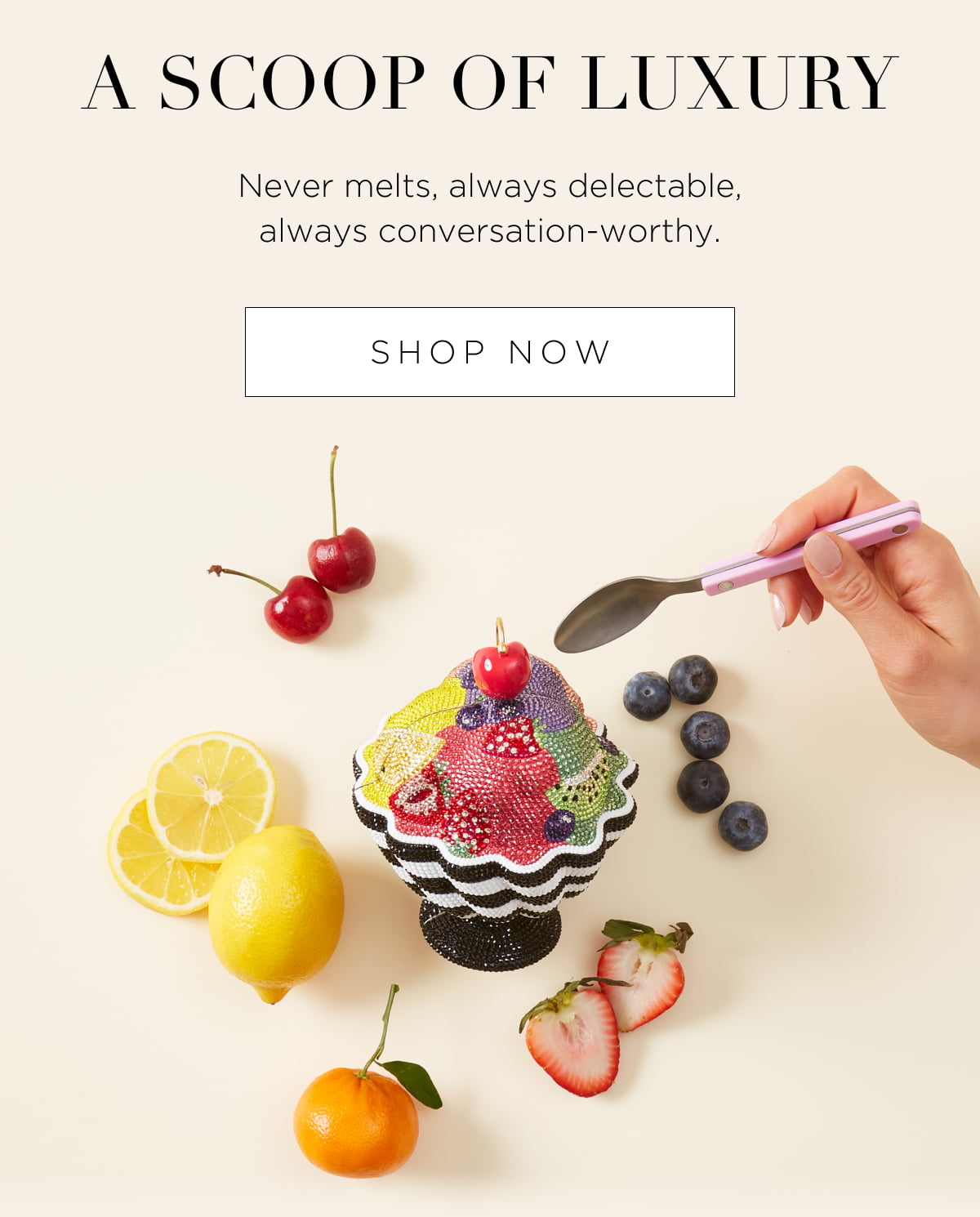 A Scoop of Luxury. Never melts, always delectable, always conversation-worthy.