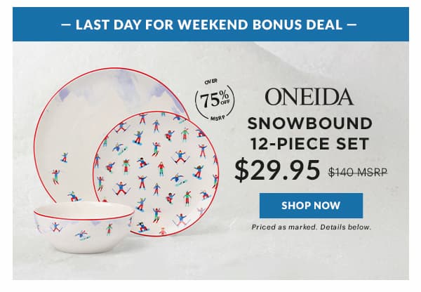 -LAST DAY FOR WEEKEND BONUS DEAL-  ONEIDA  SNOWBOUND 12-PIECE SET  $29.95  [SHOP NOW] Priced as marked. Details below.