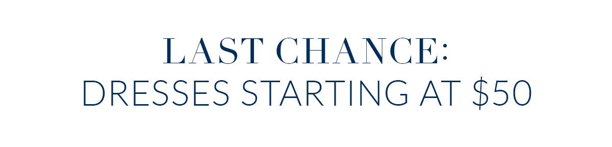 Last chance: Dresses starting at $50