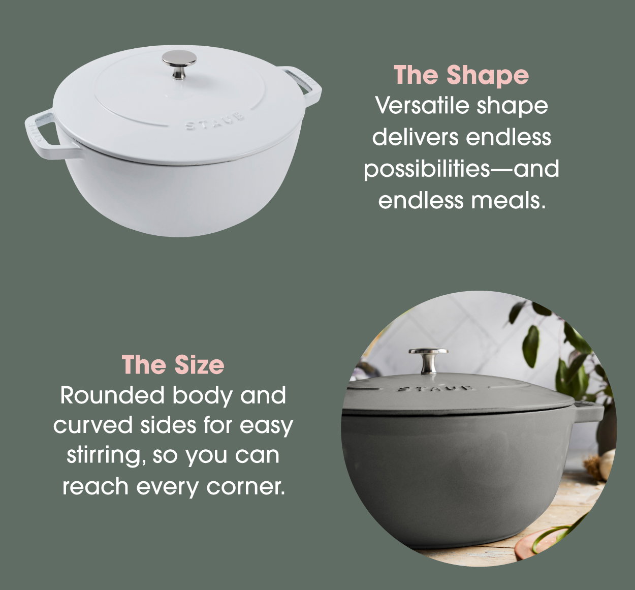 The rounded body and curved sides make for easy stirring, so you can reach every corner.