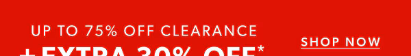 Up to 75% off clearance + extra 30% off* with code: extra30 Shop now.