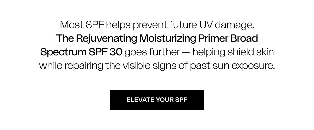 Most SPF helps prevent future UV damage. The Rejuvenating Moisturizing Primer Broad Spectrum SPF 30 goes further — helping shield skin while repairing the visible signs of past sun exposure.