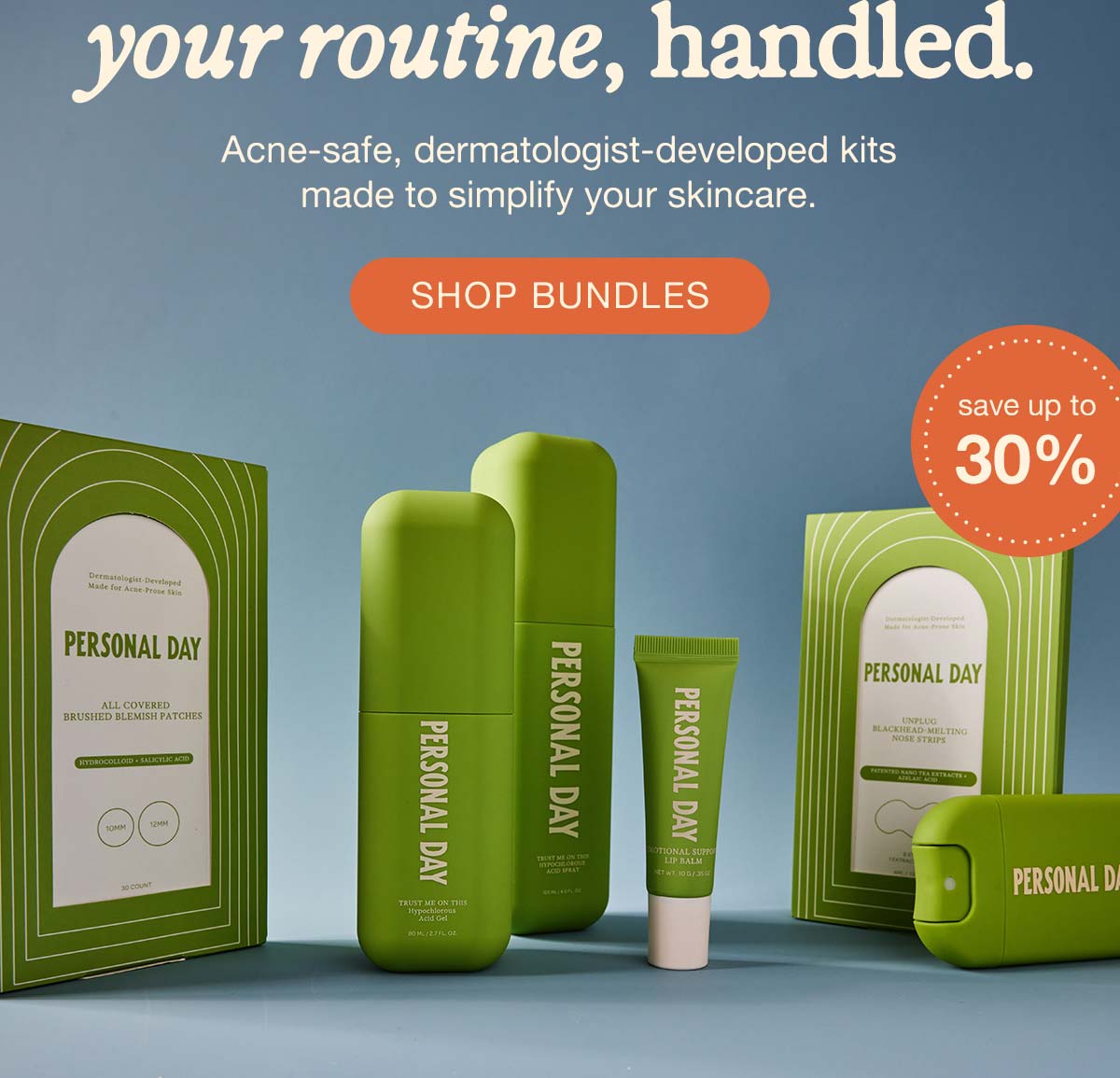 your routine, handled. Acne-safe, dermatologist-developed kits made to simplify your skincare. SHOP BUNDLES