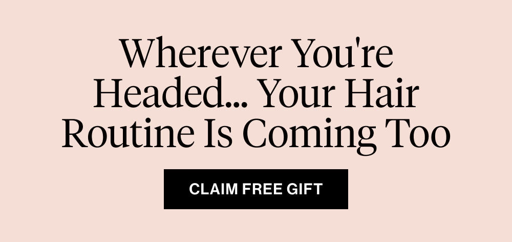 Wherever You're Headed... Your Hair Routine Is Coming Too