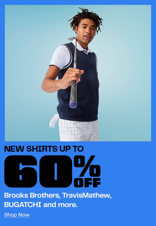 New Shirts Up to 60% Off. Brooks Brothers, TravisMathew, BUGATCHI and more. Shop Now
