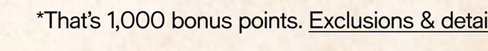 That's 1,000 bonus points. Exclusions & details