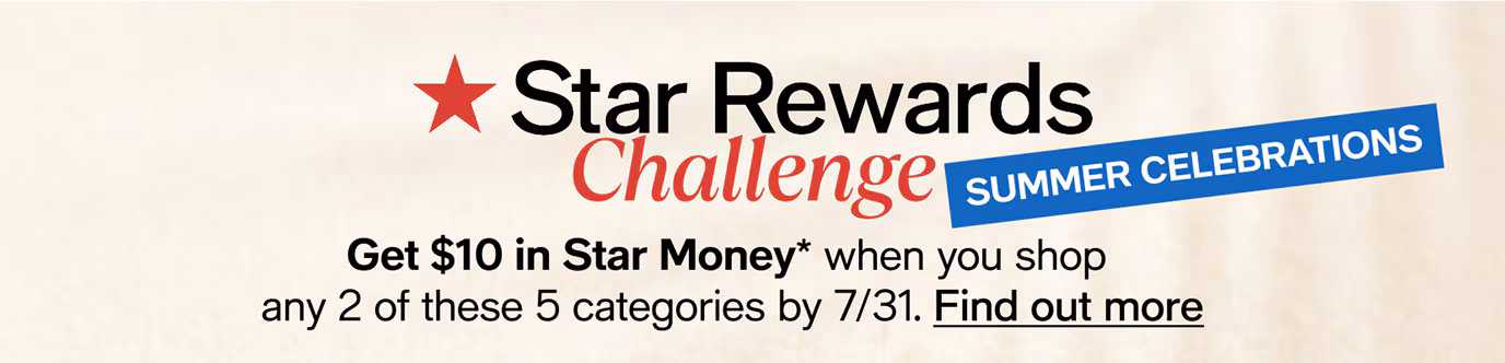 Star Rewards Challenge | Summer Celebrations | Get $10 in Star Money* when you shop any 2 of these 5 categories by 7/31. Find out more