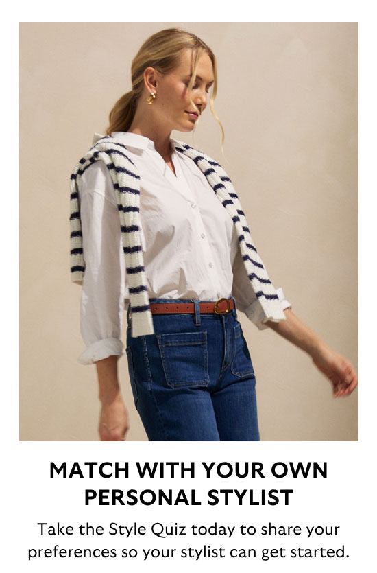 Match With Your Own Personal Stylist: Take the Style Quiz today to share your preferences so your stylist can get started.