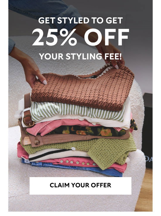 Get Styled To Get 25% Off Your Styling Fee! Claim Your Offer