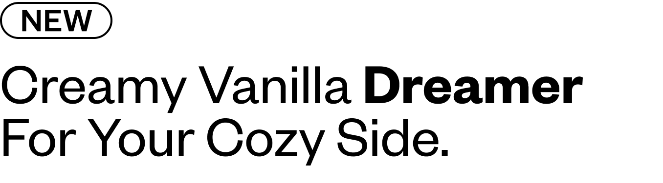 New: Creamy Vanill Dreamer for your cozy side