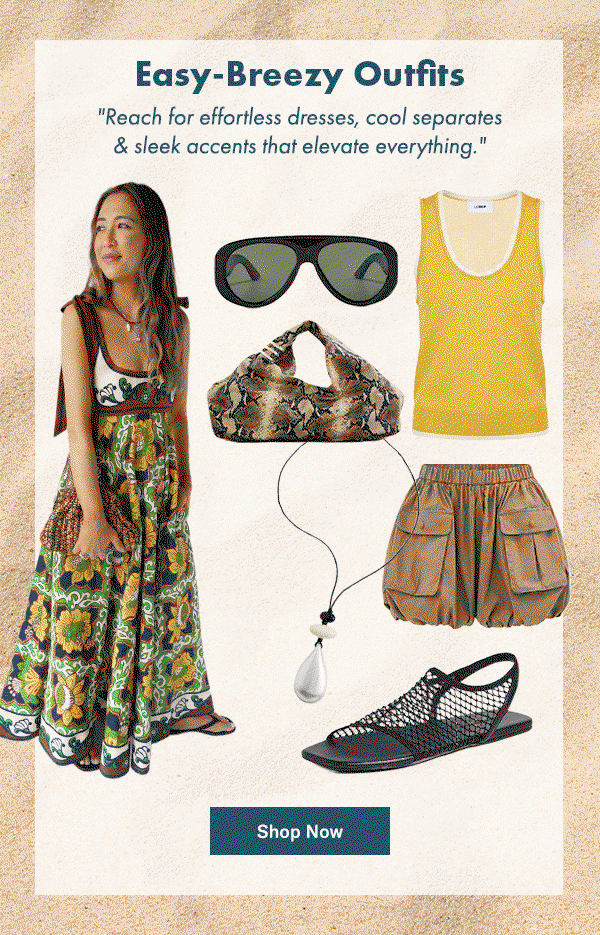 Easy-Breezy Outfits: Reach for effortless dresses, cool separates & sleek accents that elevate everything.