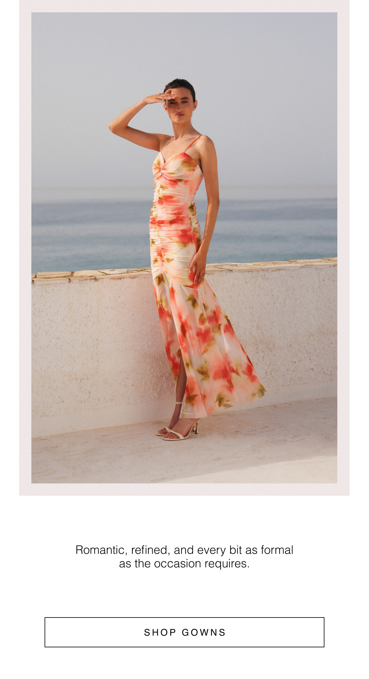 Romantic, refined, and every bit as formal as the occasion requires. Shop Gowns
