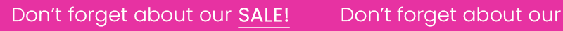 Don't forget about our SALE!