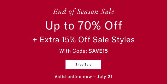 End of Season Sale UP TO 70% OFF + extra 15% off sale styles with code: SAVE15                                            Shop Sale Valid online now - July 21