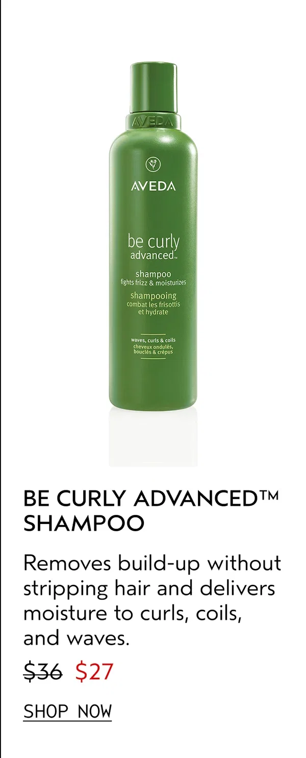 BE CURLY ADVANCED™ SHAMPOO | Removes build-up without stripping hair and delivers moisture to curls, coils, and waves. | $27 | SHOP NOW