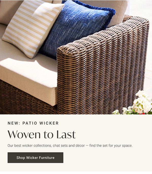 Woven to Last - Our best wicker collections, chat sets and decor. Find the set for your space. Shop Wicker Furniture