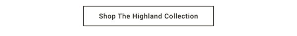 Shop The Highland Collection