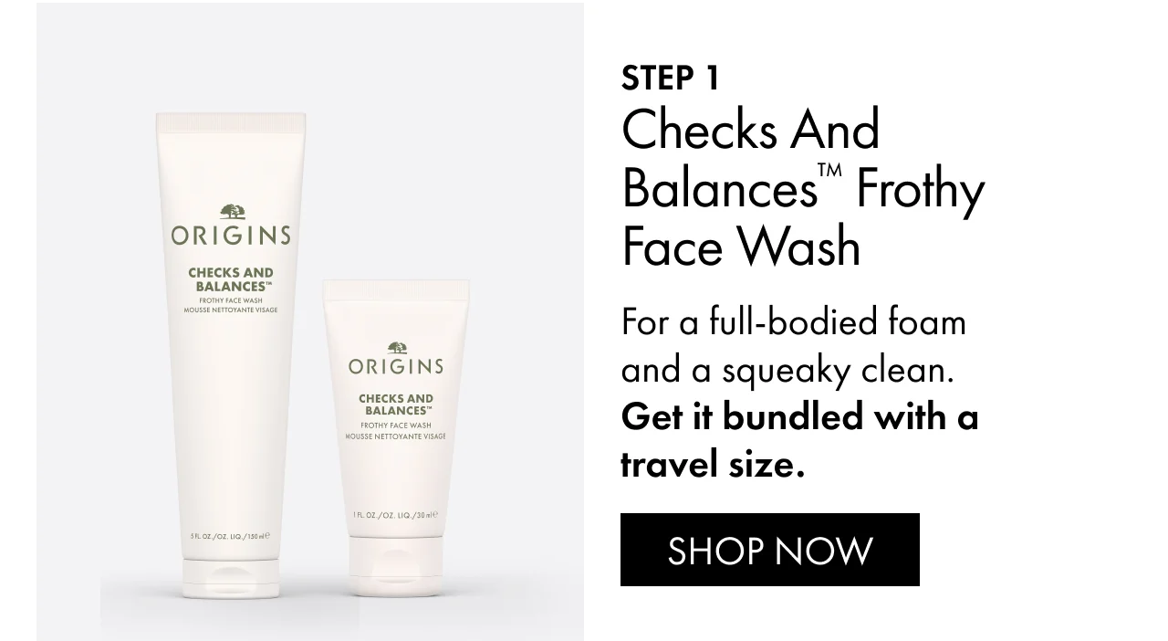 STEP 1 | Checks and Balances™ Frothy Face Wash | For a full-bodied foam and a squeaky clean. Get it bundled with a travel size. SHOP NOW