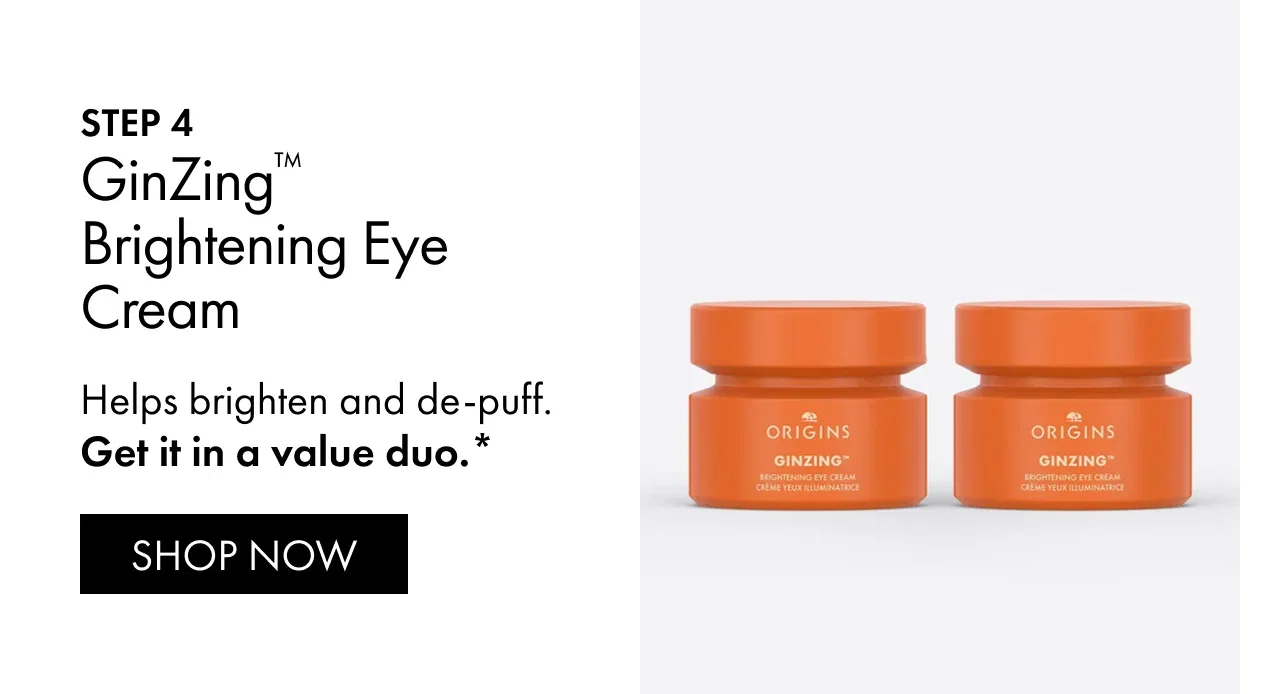 STEP 4 | GinZing™ Brightening Eye Cream | Helps brighten and de-puff. Get it in a value duo.* | SHOP NOW