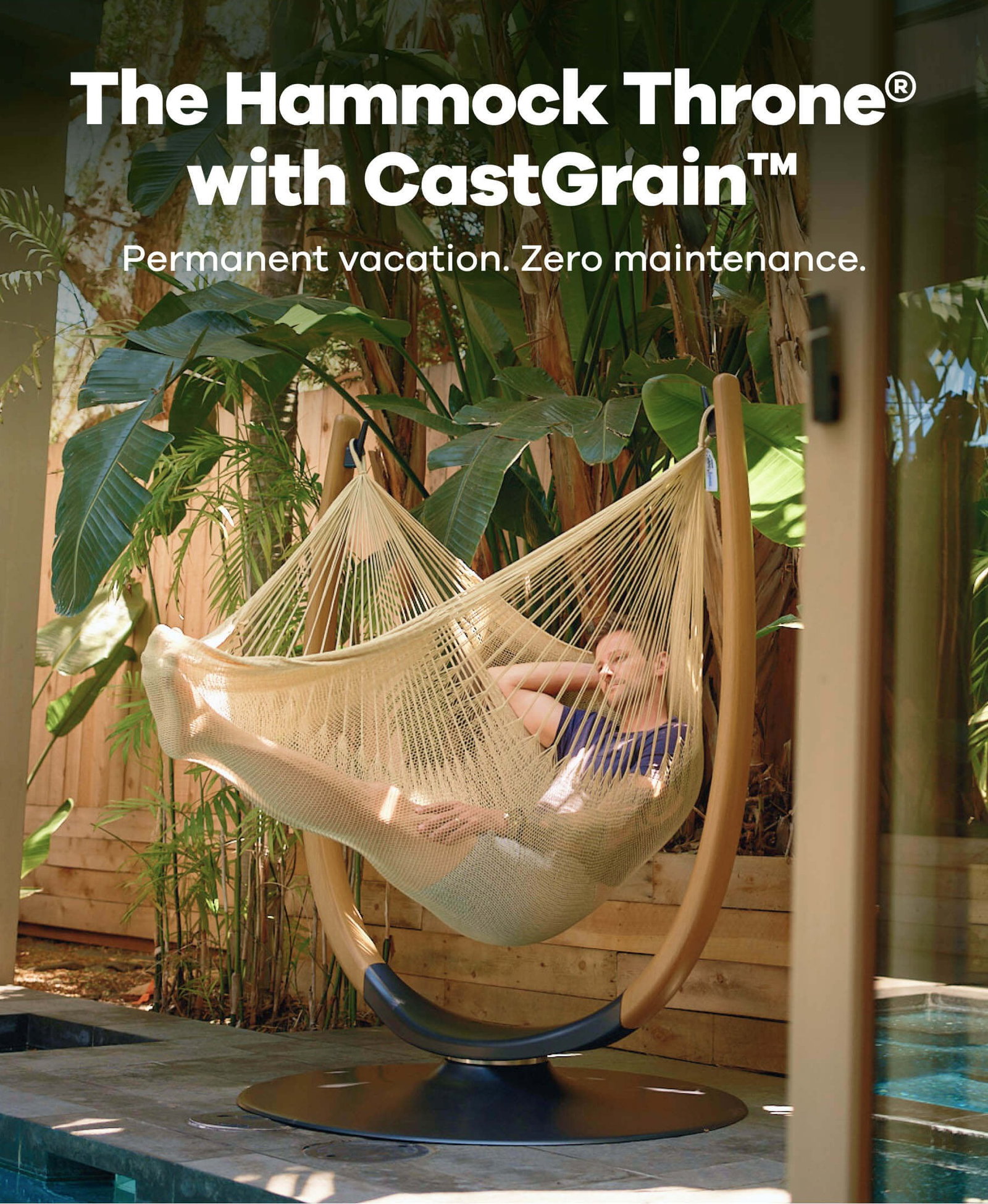 The Hammock Throne® with CastGrain™ Permanent vacation. Zero maintenance.