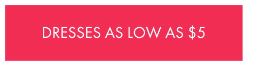 DRESSES AS LOW AS $5