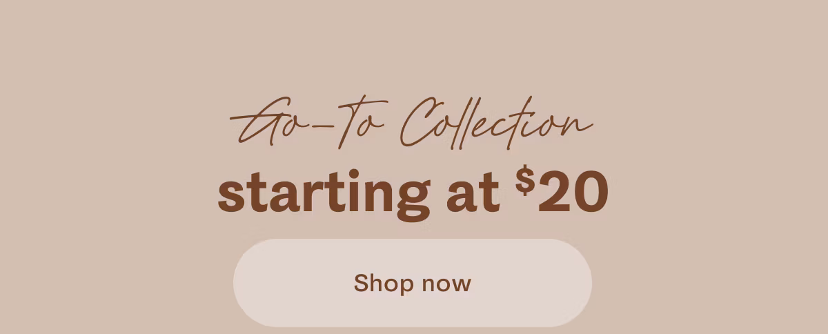 Go-To Collection starting at $20 | Shop now