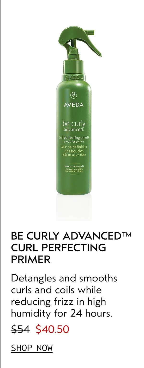 BE CURLY ADVANCED™ CURL PERFECTING PRIMER | Detangles and smooths curls and coils while reducing frizz in high humidity for 24 hours. | $40.50 | SHOP NOW