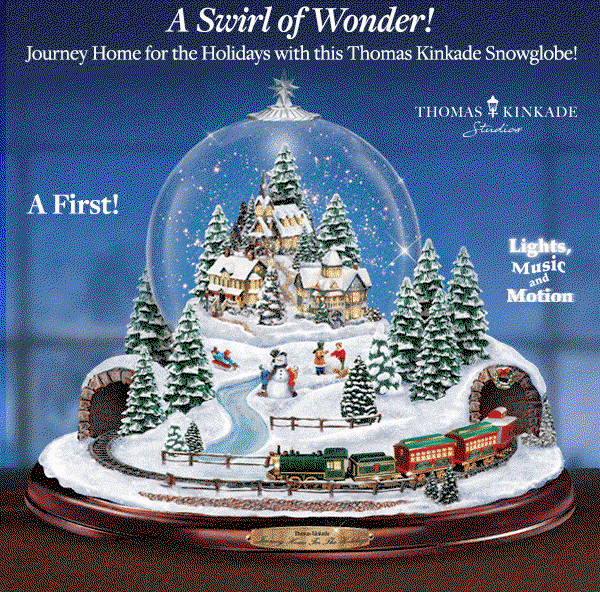 A swirl of wonder! Journey Home for the Holidays with this Thomas Kinkade Masterpiece Snowglobe, a first exclusively from The Bradford Exchange. With lights, music and motion! Village lights up inside, while 'snow' swirls at the touch of a button and a medley of 8 holiday carols fills the air. Every detail is individually hand-painted and there's a train that rotates around the base too! Discover what our customers are saying! Original Designs, Heirloom Quality, Captivating Features. Deborah S. says, 'Exceeded expectations! Beautiful keepsake! It has all the best things a Christmas decoration can have. I am very proud and thankful for this purchase.' Strong demand is expected. Not available in stores. Shop Now! And don't miss this chance to explore a world of wonders from Thomas Kinkade on our site. Shop Now!