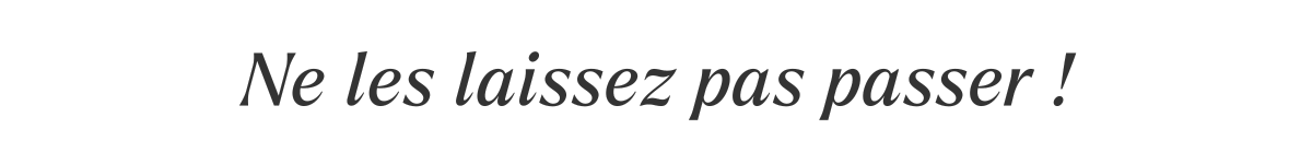 Ne les laissez pas passer ! 