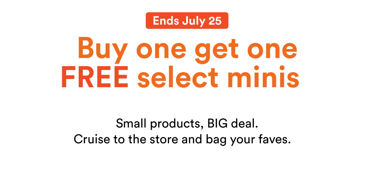 Today's the day | Scoop up BOGO free select minis at the store, 5x points on select skin care and exclusive app-only deals | Let's go! | Shop now