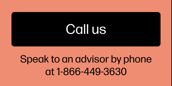 Call us. Speak to an advisor by phone at 1-866-449-3630.