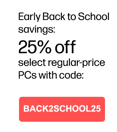 Early Back to School savings: 25% off select regular-price PCs with code: BACK2SCHOOL25
