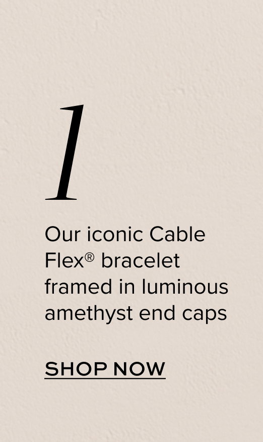 Our iconic Cable Flex® bracelet framed in luminousamethyst end caps