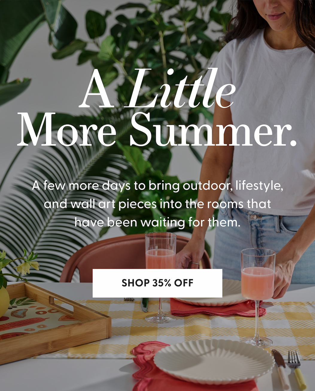 A Little More Summer | Shop 35% Off