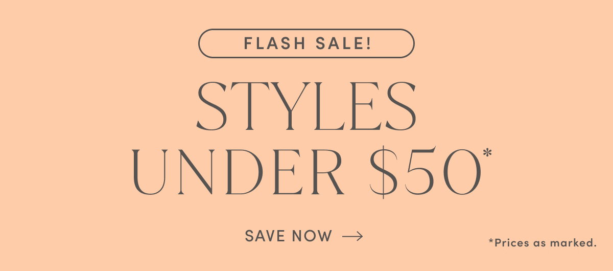 Flash Sale! Styles Under $50* *priced As Marked. Save Now