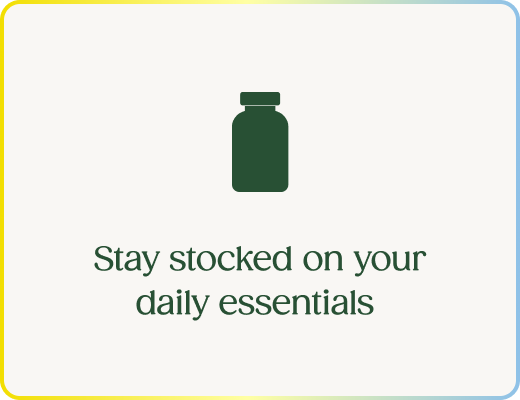 Stay stocked on your daily essentials