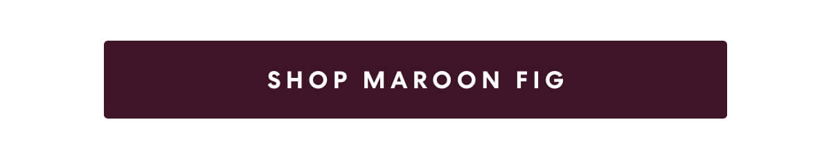 [SHOP MAROON FIG]