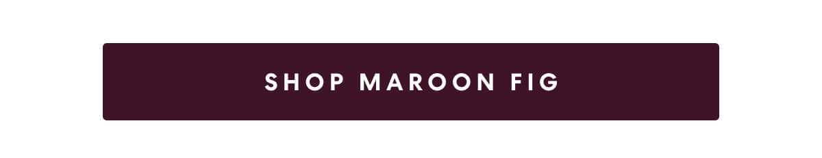 [SHOP MAROON FIG]