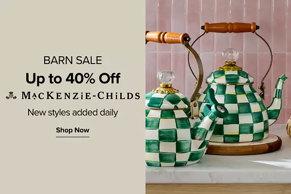 Last Day! Barn sale. Up to 40% off MacKenzie-Childs. Shop now. Different MacKenzie-Childs products.