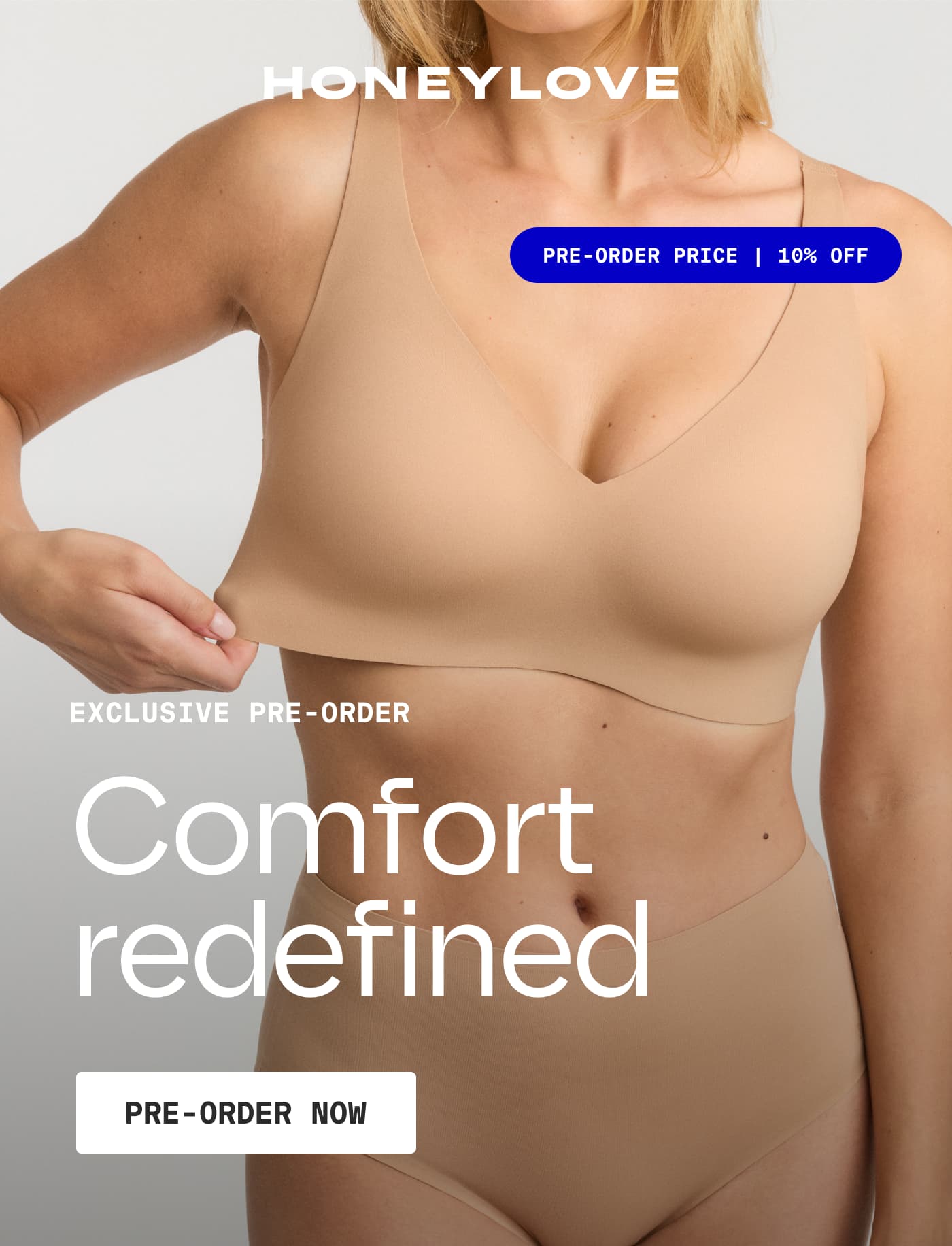 HONEYLOVE | PRE-ORDER PRICE | 10% OFF | EXCLUSIVE PRE-ORDER | Comfort redefined | PRE-ORDER NOW