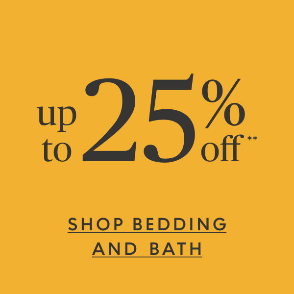 Bedding & bath up to 25% off**